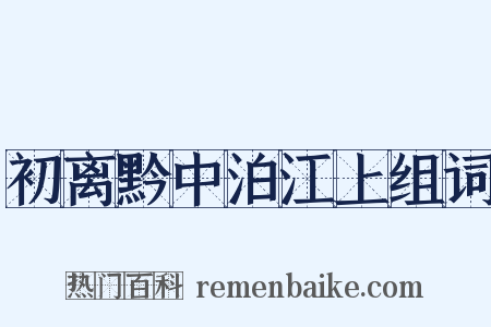 初离黔中泊江上组词是什么意思的图片